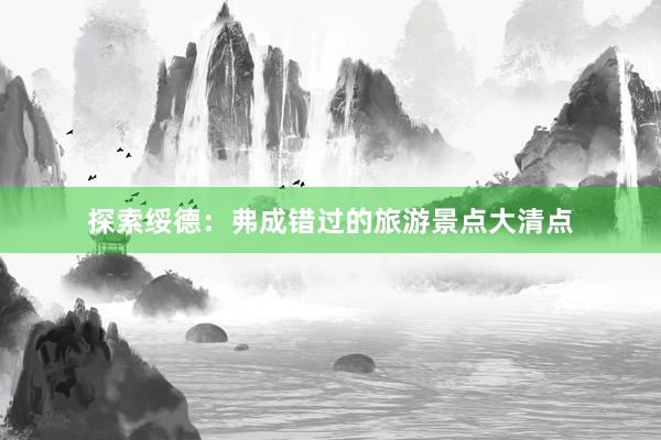 探索绥德：弗成错过的旅游景点大清点